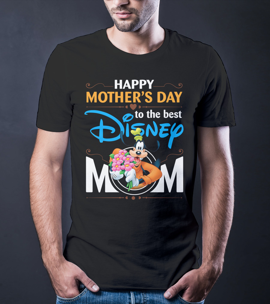 Happy Mother's Day To The Best Disney Mom Goofy T-Shirt