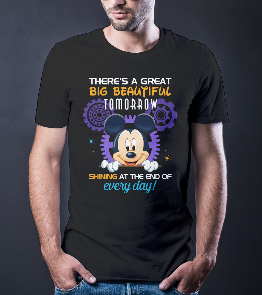There's A Great Big Beautiful Tomorrow Shining At The End Of Every Day Mickey T-Shirt