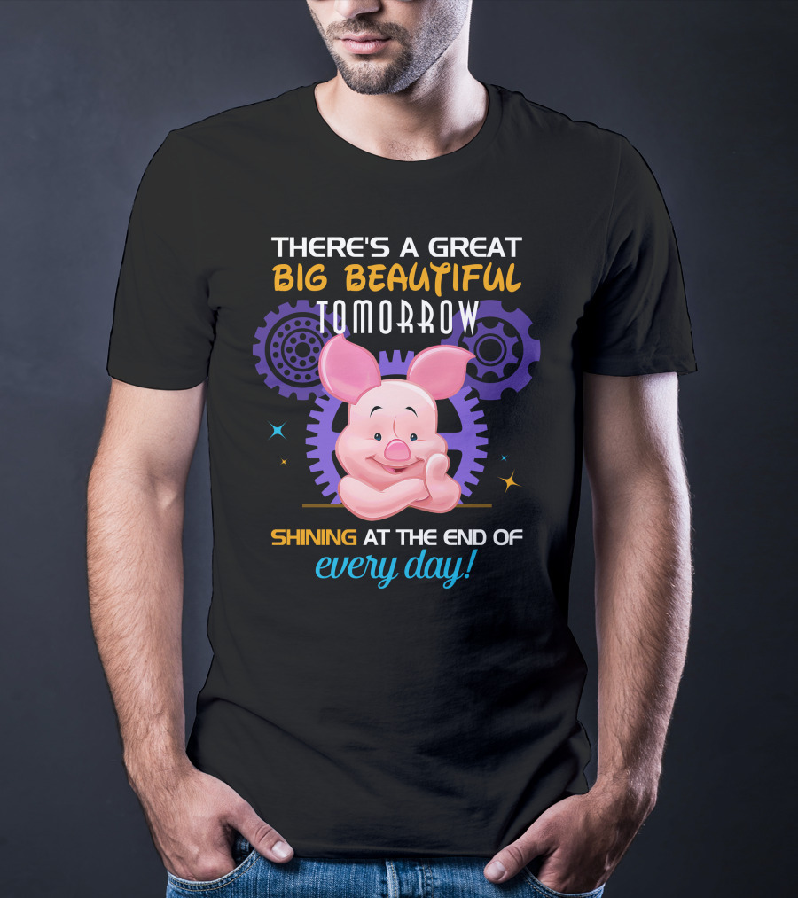 There's A Great Big Beautiful Tomorrow Shining At The End Of Every Day Piglet T-Shirt