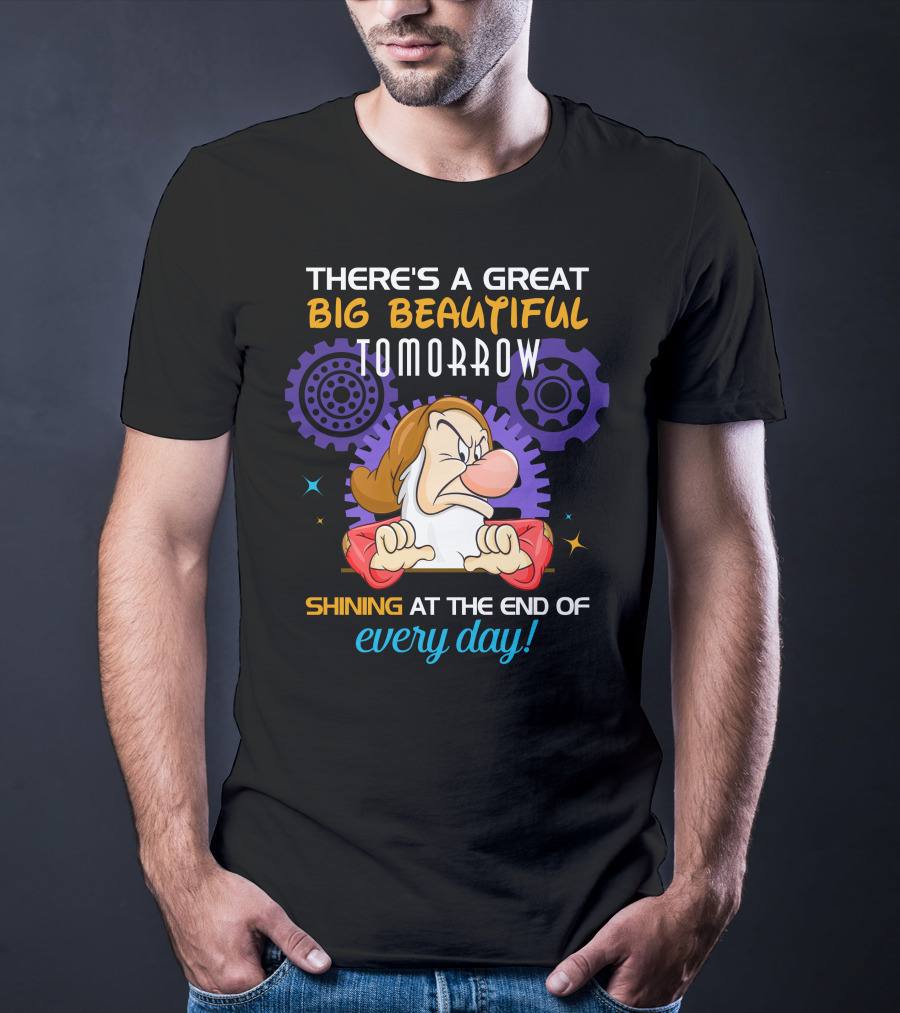 Grumpy There's A Great Big Beautiful Tomorrow Shining At The End Of Every Day T-Shirt