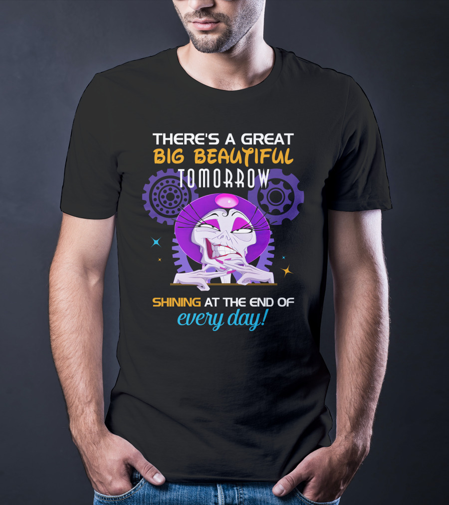 There's A Great Big Beautiful Tomorrow Shining At The End Of Every Day Yzma T-Shirt