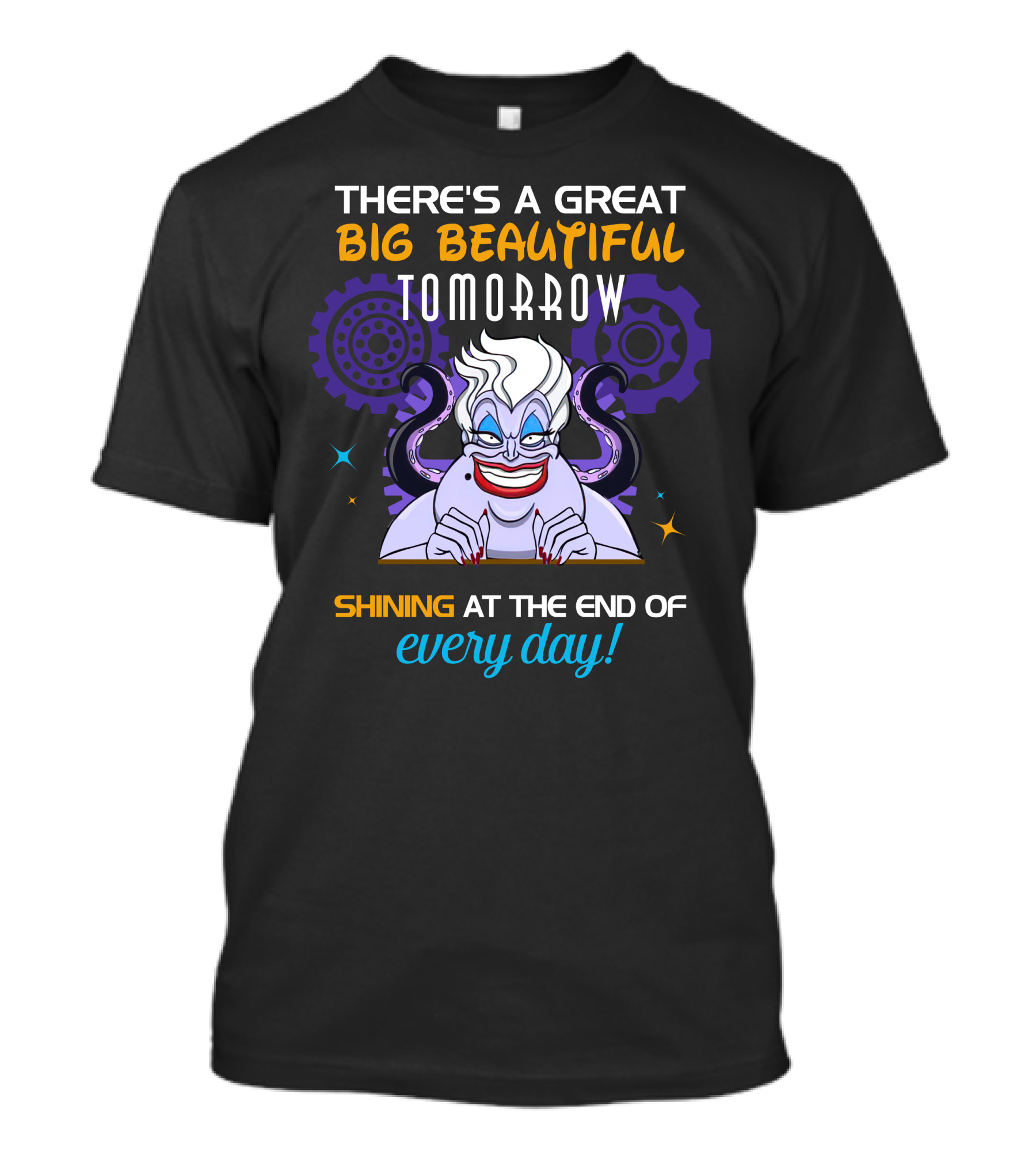 There's A Great Big Beautiful Tomorrow Shining At The End Of Every Day Ursula T-Shirt