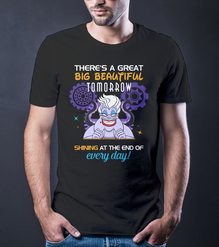 There's A Great Big Beautiful Tomorrow Shining At The End Of Every Day Ursula T-Shirt