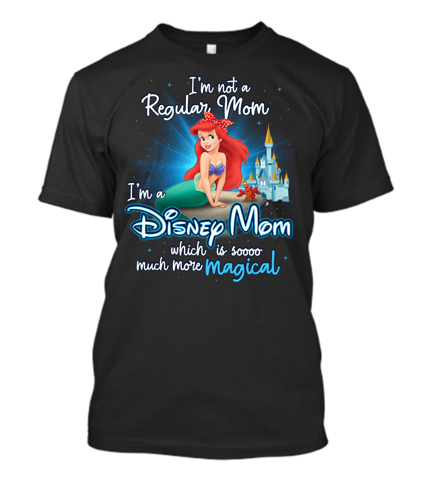 I'm Not A Regular Mom I'm A Disney Mom Ariel Soooo Much More Magical T-Shirt