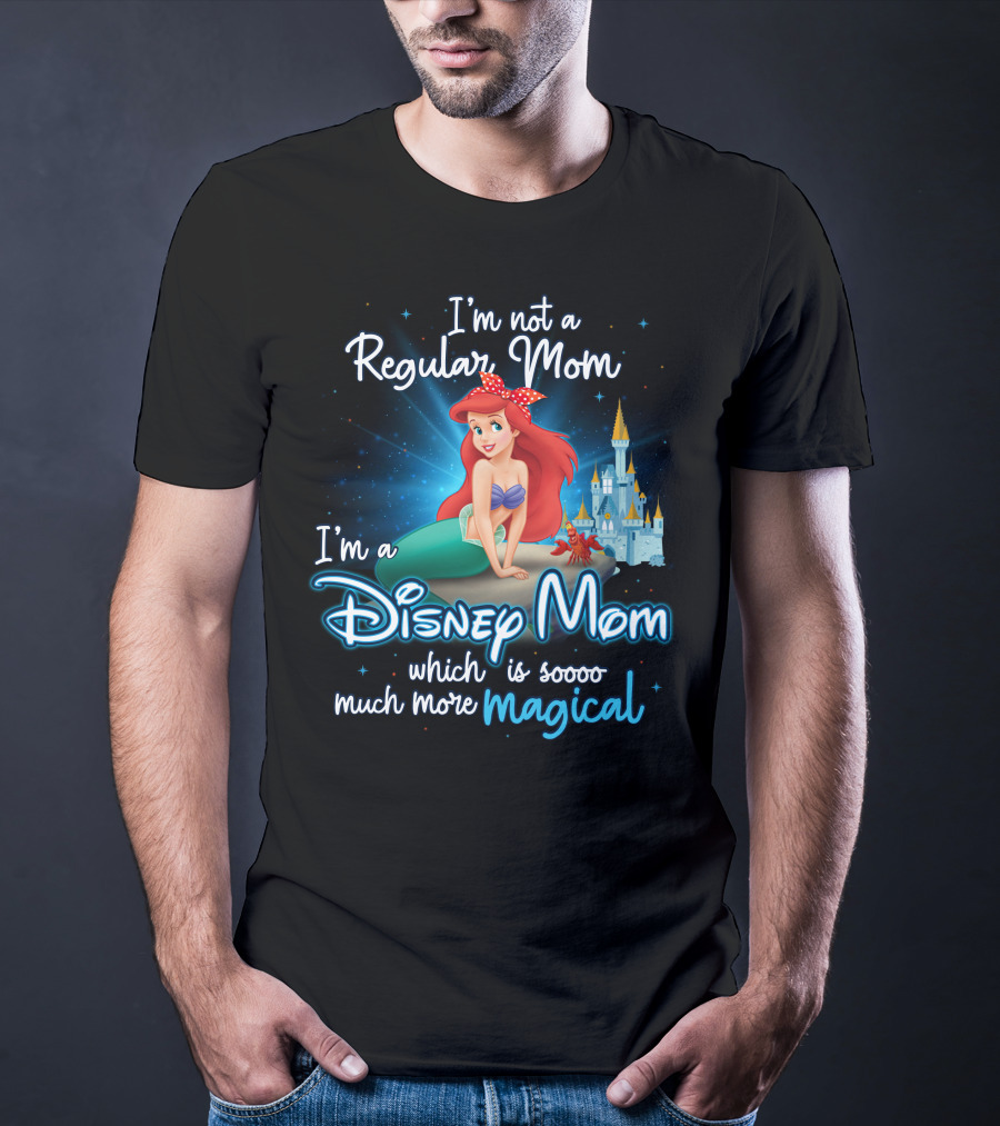 I'm Not A Regular Mom I'm A Disney Mom Ariel Soooo Much More Magical T-Shirt