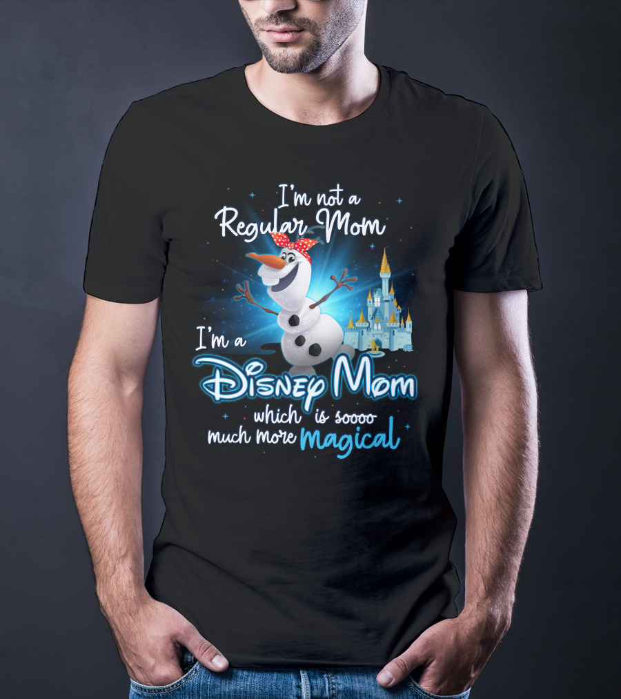 I'm Not A Regular Mom I'm A Disney Mom Which Is Soooo Much More Magical Olaf T-Shirt