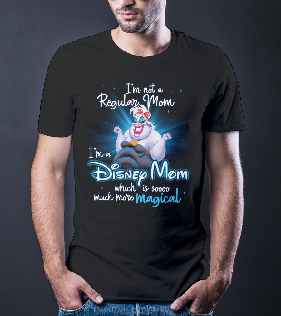 I'm Not A Regular Mom I'm A Disney Mom Which Is Soooo Much More Magical T-Shirt