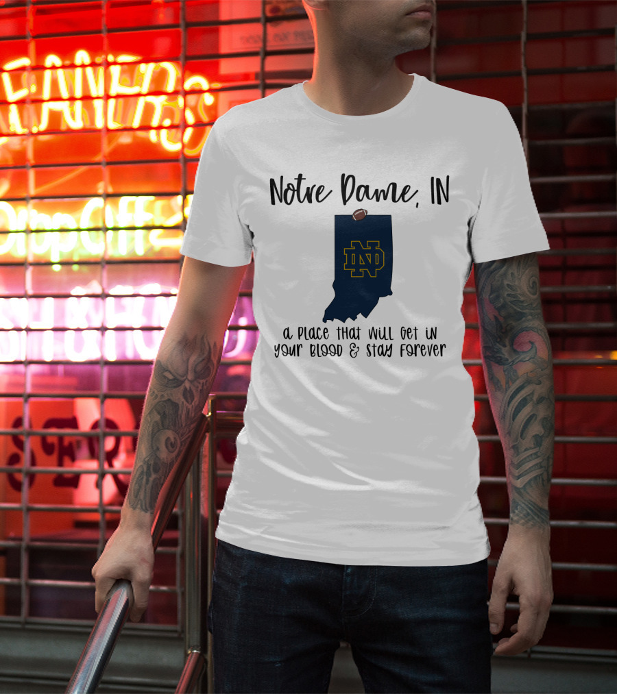 Notre Dame IN ND Logo A Place That Will Get In Your Blood And Stay Forever T-Shirt