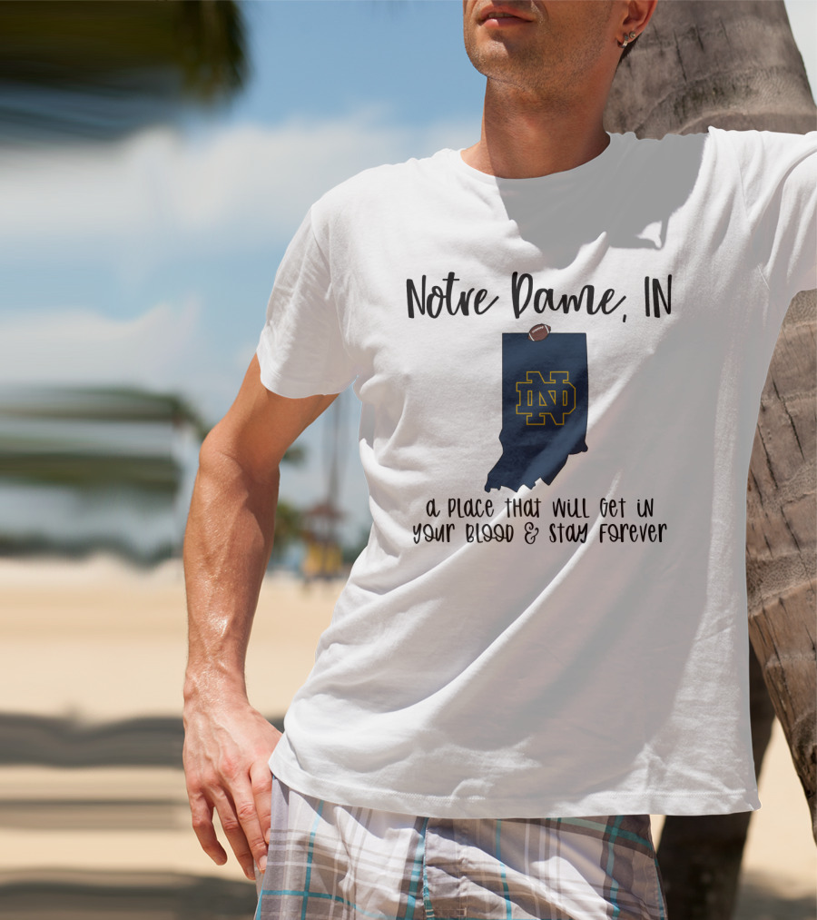 Notre Dame IN ND Logo A Place That Will Get In Your Blood And Stay Forever T-Shirt