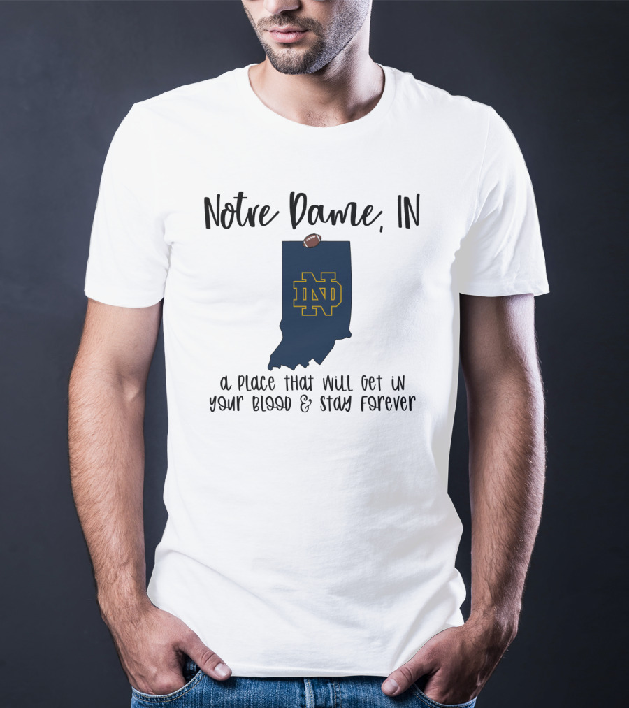 Notre Dame IN ND Logo A Place That Will Get In Your Blood And Stay Forever T-Shirt
