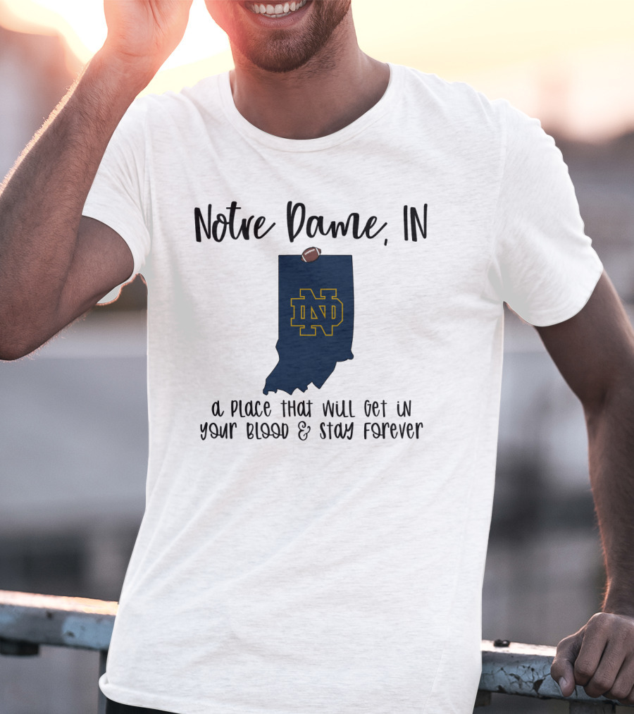 Notre Dame IN ND Logo A Place That Will Get In Your Blood And Stay Forever T-Shirt