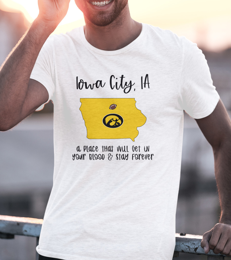 Iowa City IA Hawkeyes Football A Place That Will Get In Your Blood And Stay Forever T-Shirt