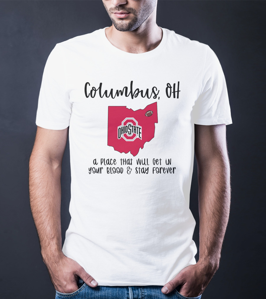 Columbus OH Ohio State Buckeyes A Place That Will Get In Your Blood And Stay Forever T-Shirt