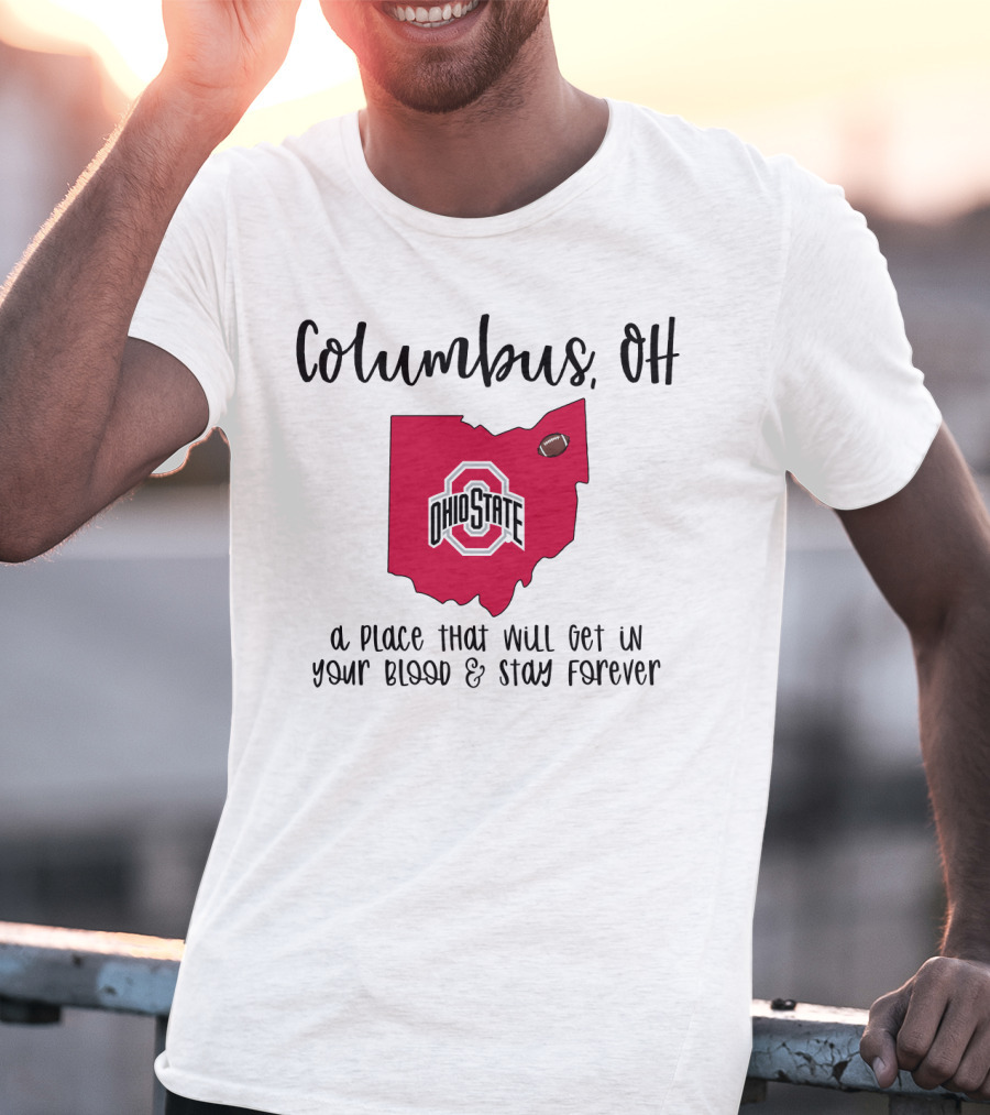 Columbus OH Ohio State Buckeyes A Place That Will Get In Your Blood And Stay Forever T-Shirt