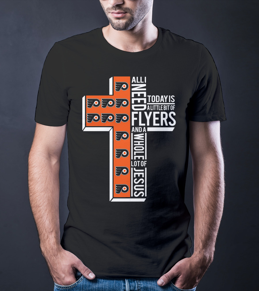All I Need Today Is A Little Bit Of Flyers And A Whole Lot Of Jesus T-Shirt
