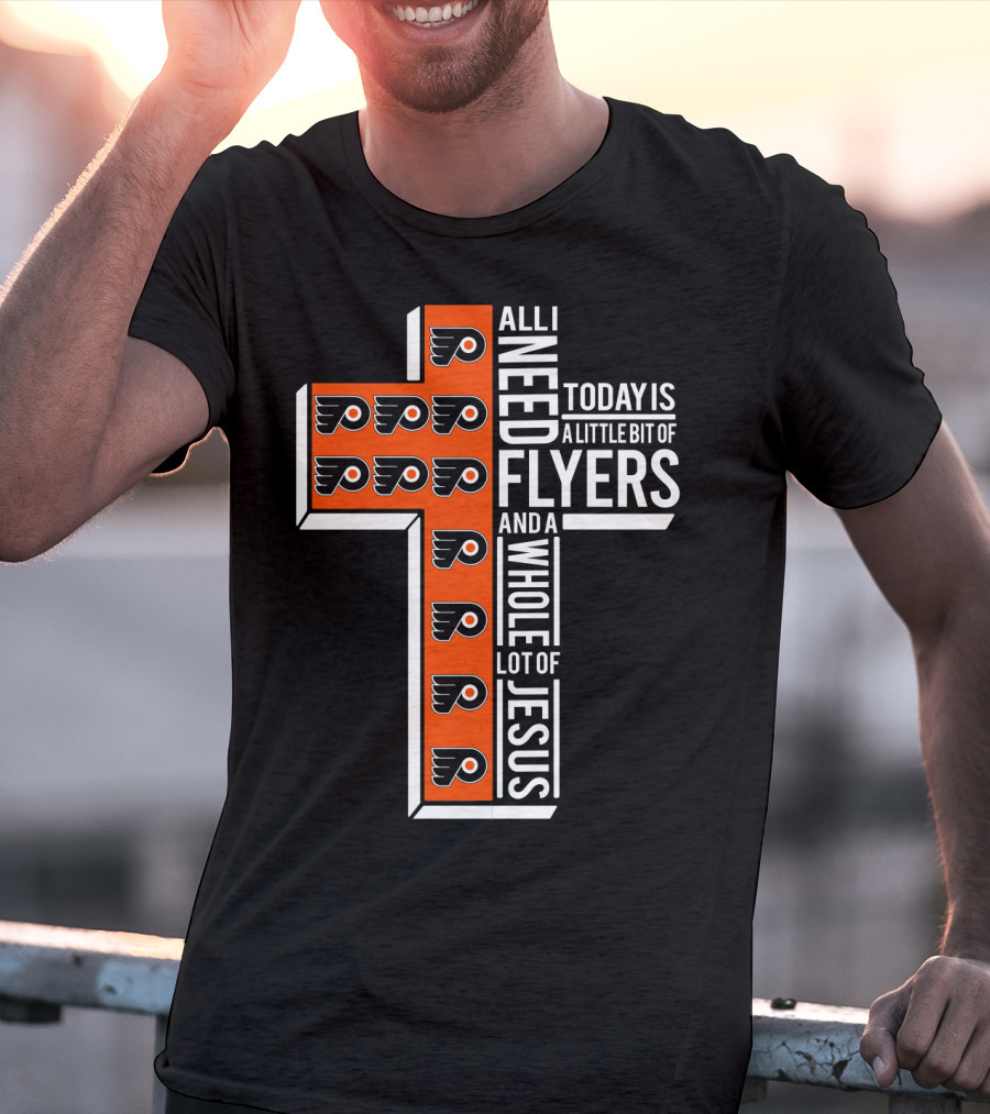All I Need Today Is A Little Bit Of Flyers And A Whole Lot Of Jesus T-Shirt
