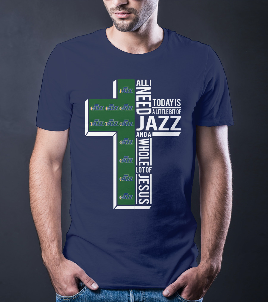 All I Need Today Is A Little Bit Of Jazz And A Whole Lot Of Jesus Utah Jazz T-Shirt
