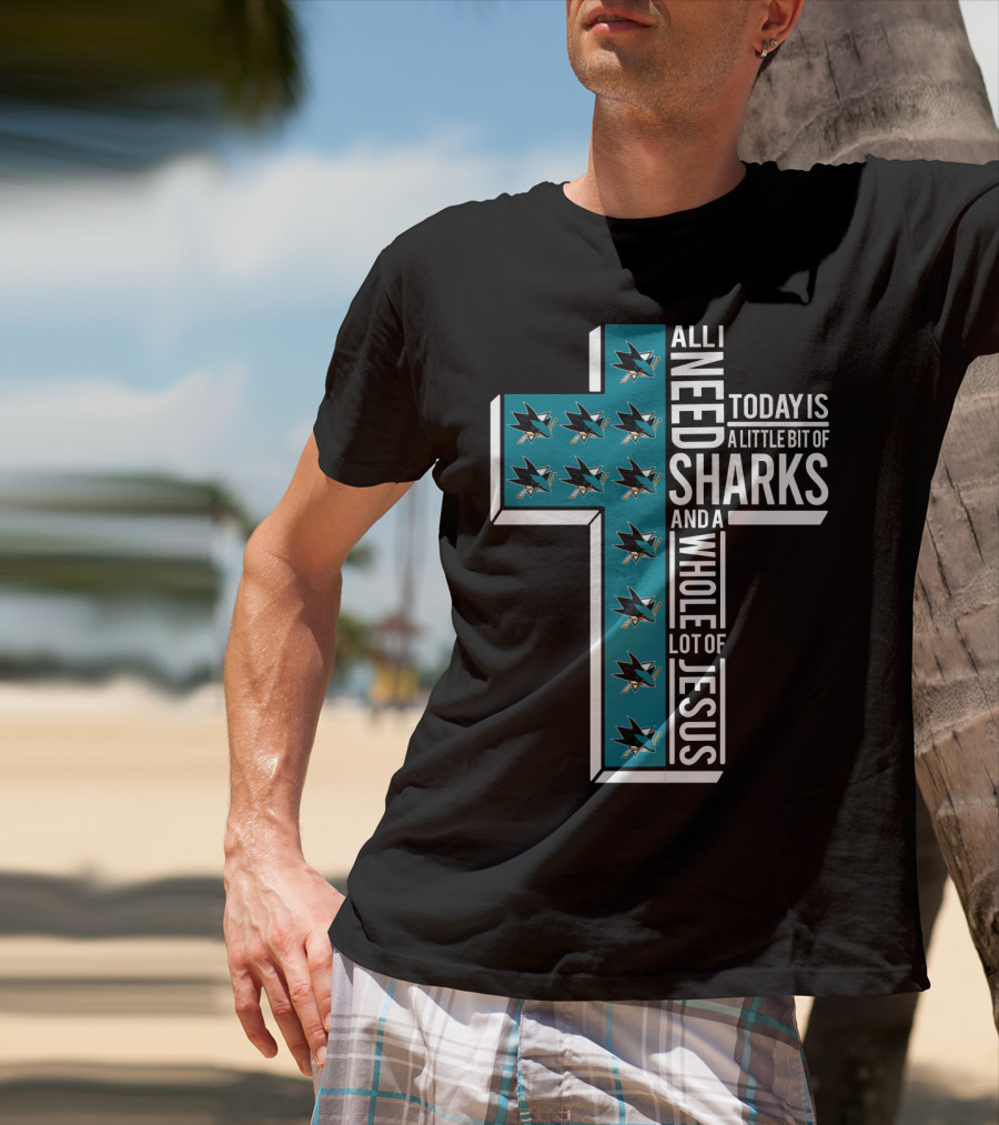 All I Need Today Is A Little Bit Of Sharks And A Whole Lot Of Jesus T-Shirt