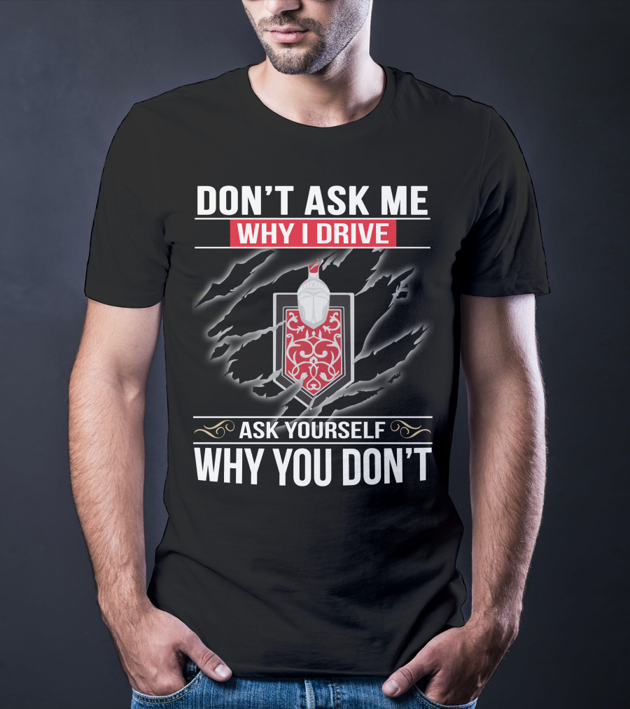 DON'T ASK ME WHY I DRIVE ASK YOURSELF WHY YOU DON'T MONTE CARLO 02 T-Shirt