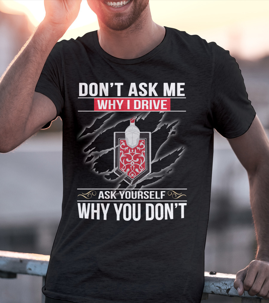 DON'T ASK ME WHY I DRIVE ASK YOURSELF WHY YOU DON'T MONTE CARLO 02 T-Shirt