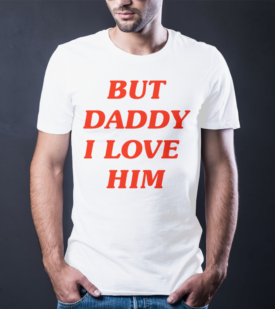 But Daddy I Love Him T-Shirt