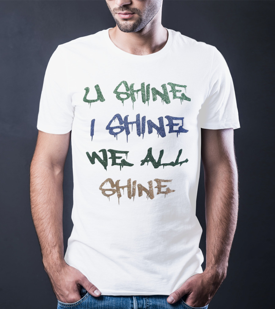 U Shine I Shine We All Shine T-Shirt