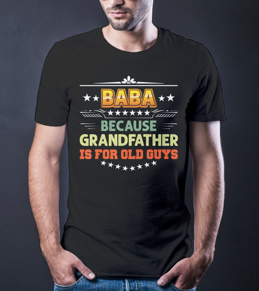 Baba Because Grandfather Is For Old Guys Stars T-Shirt