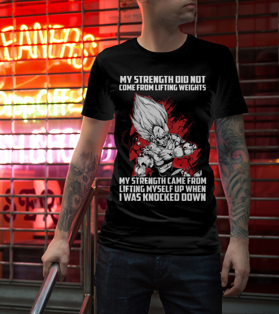 Super Saiyan Majin Vegeta My Strength Did Not Come From Lifting Weights Came From Lifting Myself Up When I Was Knocked Down T-Shirt