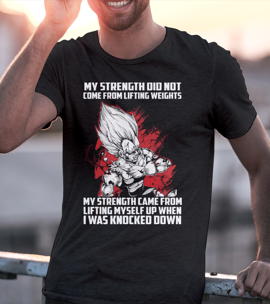 Super Saiyan Majin Vegeta My Strength Did Not Come From Lifting Weights Came From Lifting Myself Up When I Was Knocked Down T-Shirt