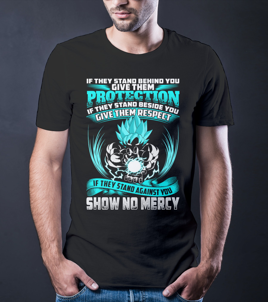 If They Stand Behind You Give Them Protection If They Stand Beside You Give Them Respect If They Stand Against You Show No Mercy Super Saiyant Blue T-Shirt