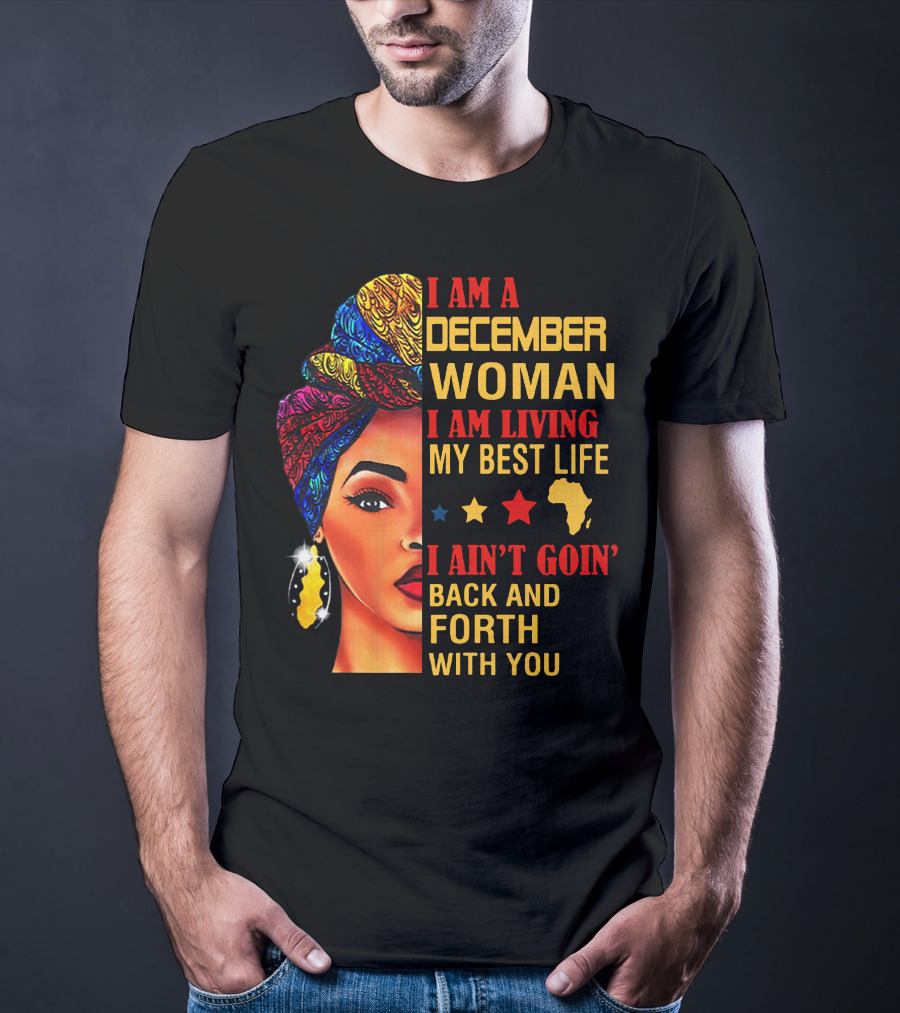 I Am A December Woman I Am Living My Best Life I Ain’t Goin’ Back And Forth With You T-Shirt