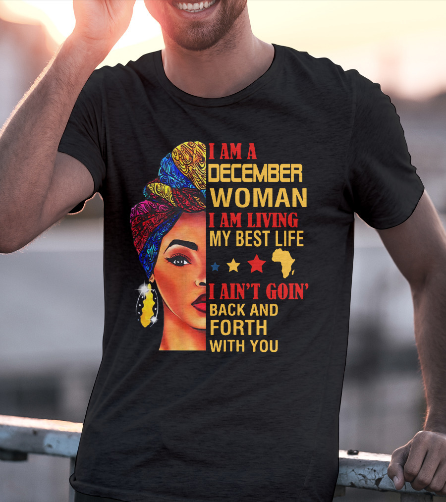 I Am A December Woman I Am Living My Best Life I Ain’t Goin’ Back And Forth With You T-Shirt