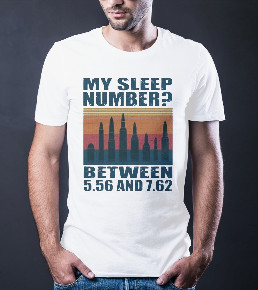 My Sleep Number? Between 5.56 And 7.62 Bullet T-Shirt