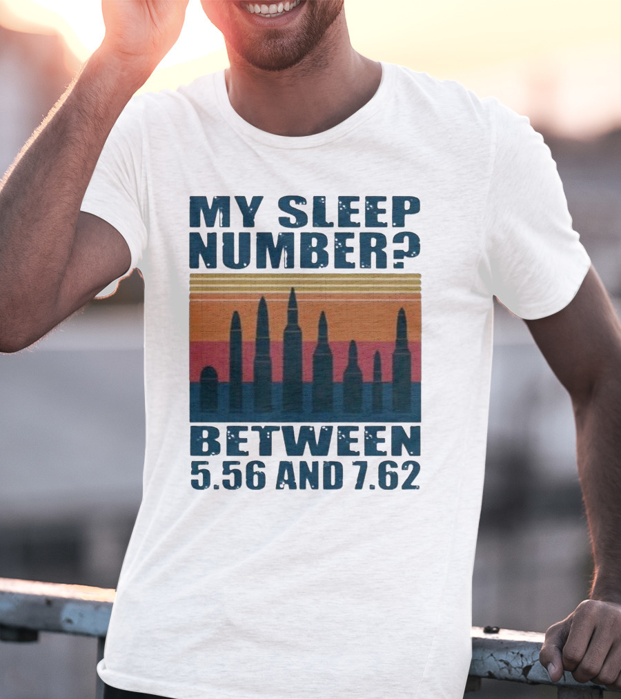 My Sleep Number? Between 5.56 And 7.62 Bullet T-Shirt