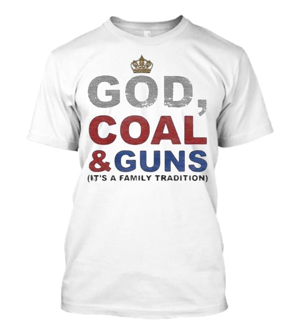 God Coal And Guns It's A Family Tradition Crown T-Shirt