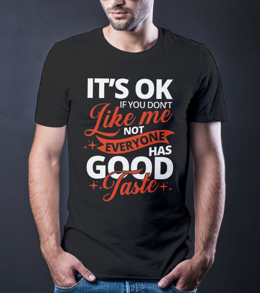 IT'S OK If You Don't Like Me Not Everyone Has Good Taste T-Shirt