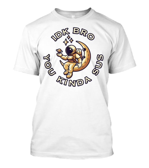 IDK Bro You Kinda Sus Funny Astronaut On Crescent Moon T-Shirt