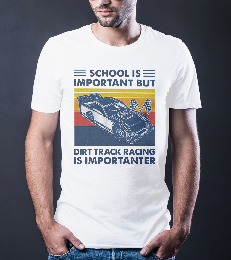 School Is Important But Dirt Track Racing Is Importanter Racing Flags Car T-Shirt