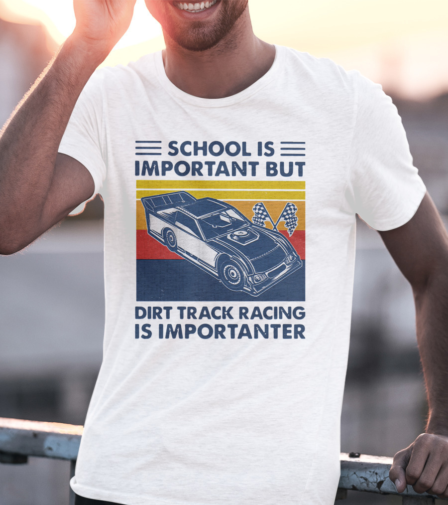 School Is Important But Dirt Track Racing Is Importanter Racing Flags Car T-Shirt