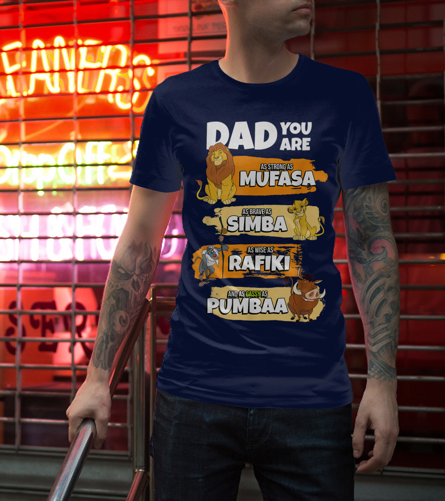 Dad You Are As Strong As Mufasa As Brave As Simba As Wise As Rafiki And As Gassy As Pumbaa T-Shirt