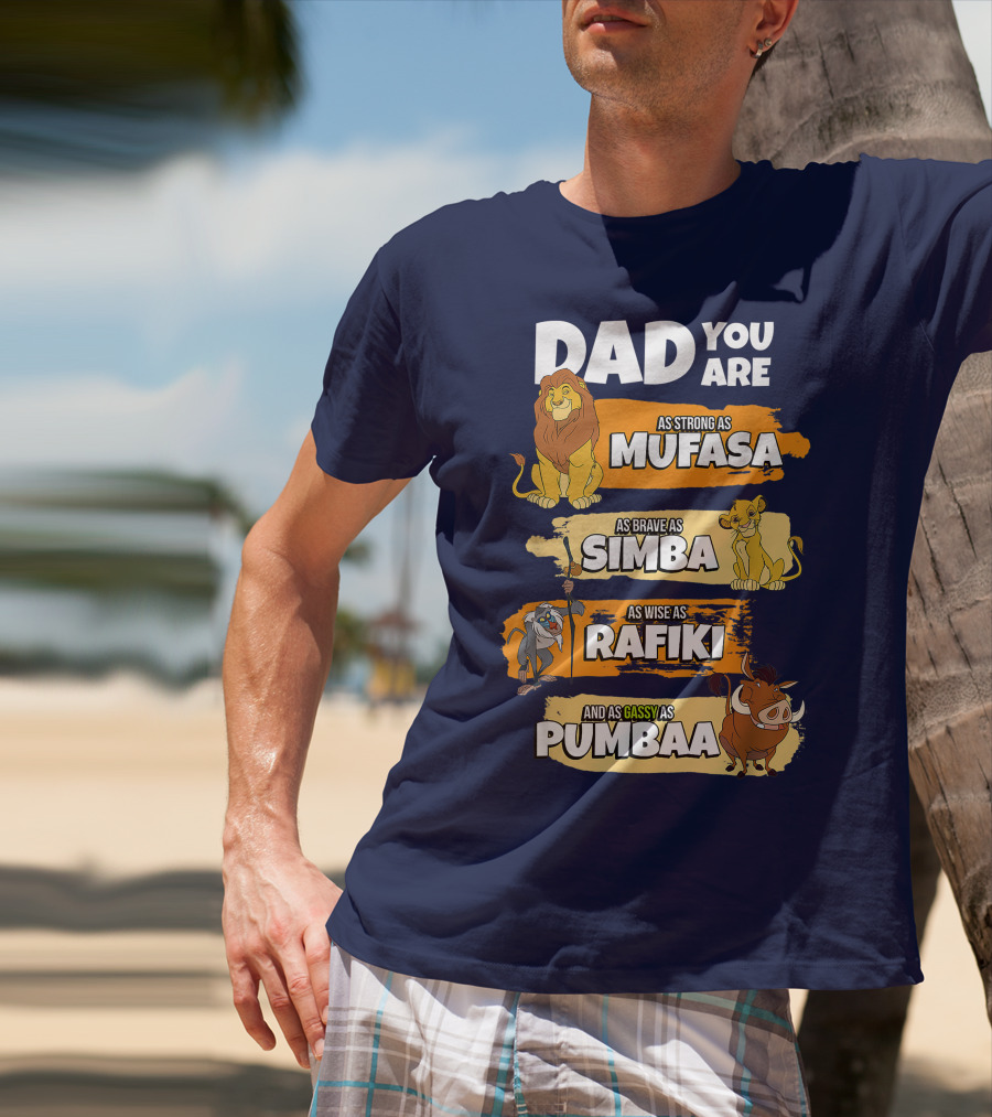 Dad You Are As Strong As Mufasa As Brave As Simba As Wise As Rafiki And As Gassy As Pumbaa T-Shirt