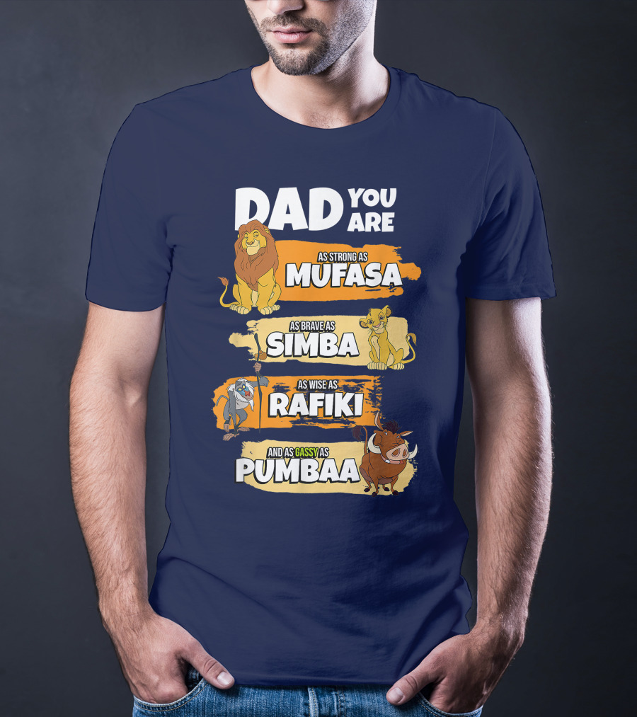 Dad You Are As Strong As Mufasa As Brave As Simba As Wise As Rafiki And As Gassy As Pumbaa T-Shirt