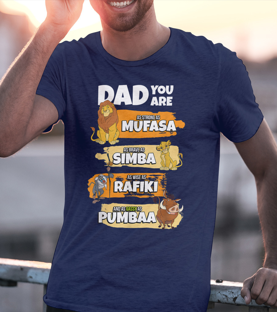 Dad You Are As Strong As Mufasa As Brave As Simba As Wise As Rafiki And As Gassy As Pumbaa T-Shirt