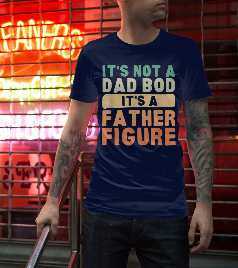 It's Not A Dad Bod It's A Father Figure Father's Day T-Shirt