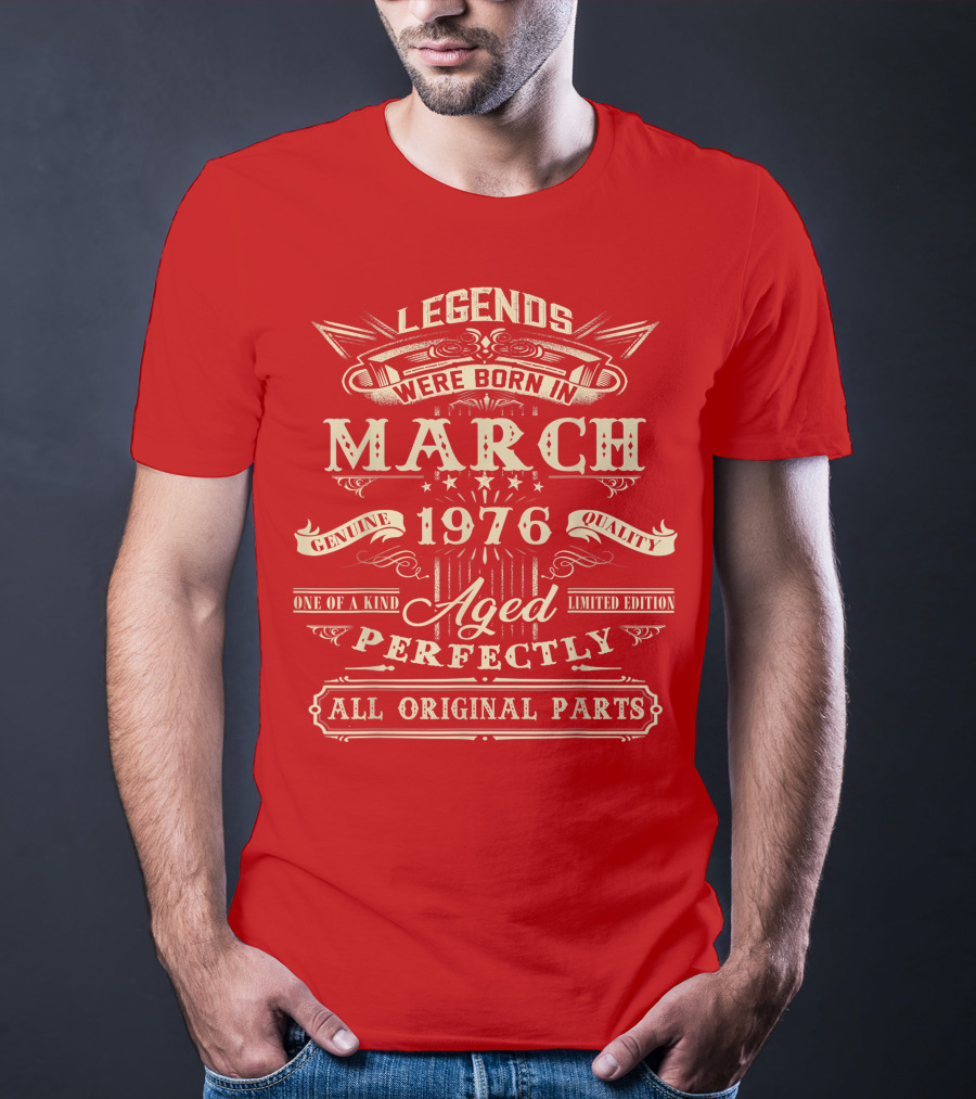 Legends Were Born In March 1976 Aged Perfectly Genuine Quality All Original Parts T-Shirt