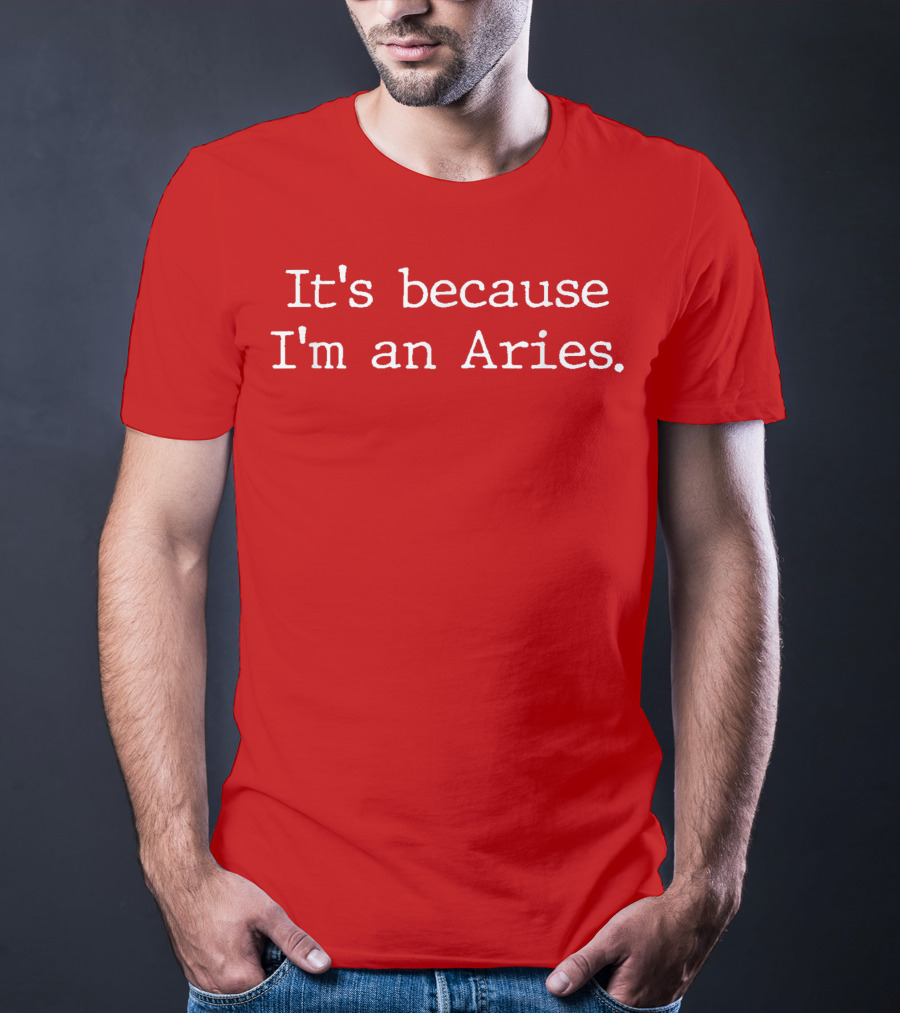 It's Because I'm An Aries Horoscope Gifts Women Girls Men Zodiac Sign Astrology T-Shirt