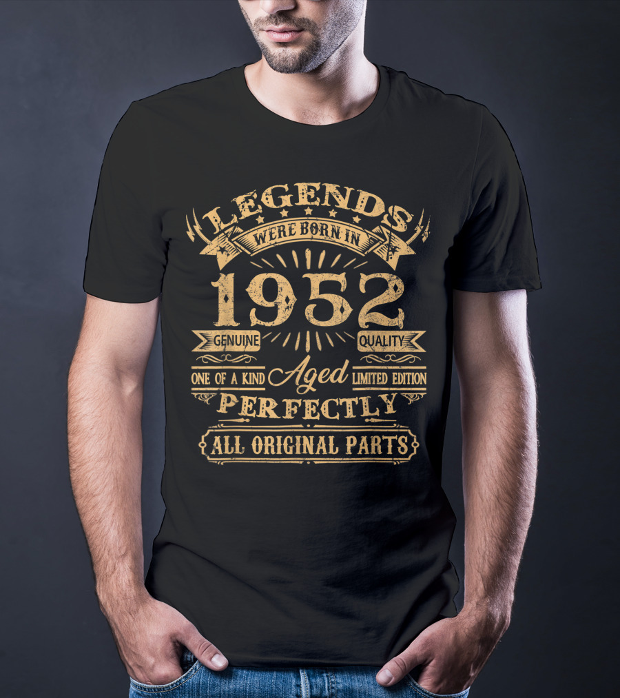 Legends Were Born In 1952 Genuine Quality One Of A Kind Aged Perfectly All Original Parts T-Shirt