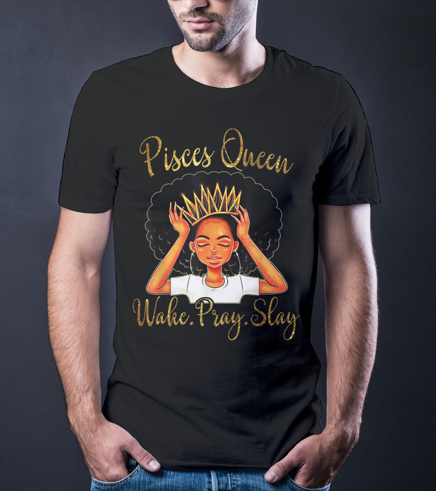 Pisces Queen Wake Pray Slay T-Shirt