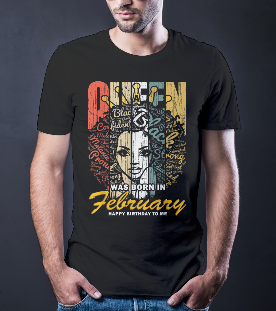 QUEEN Was Born In February Happy Birthday Black Confident Educated Proud Strong Melanin T-Shirt