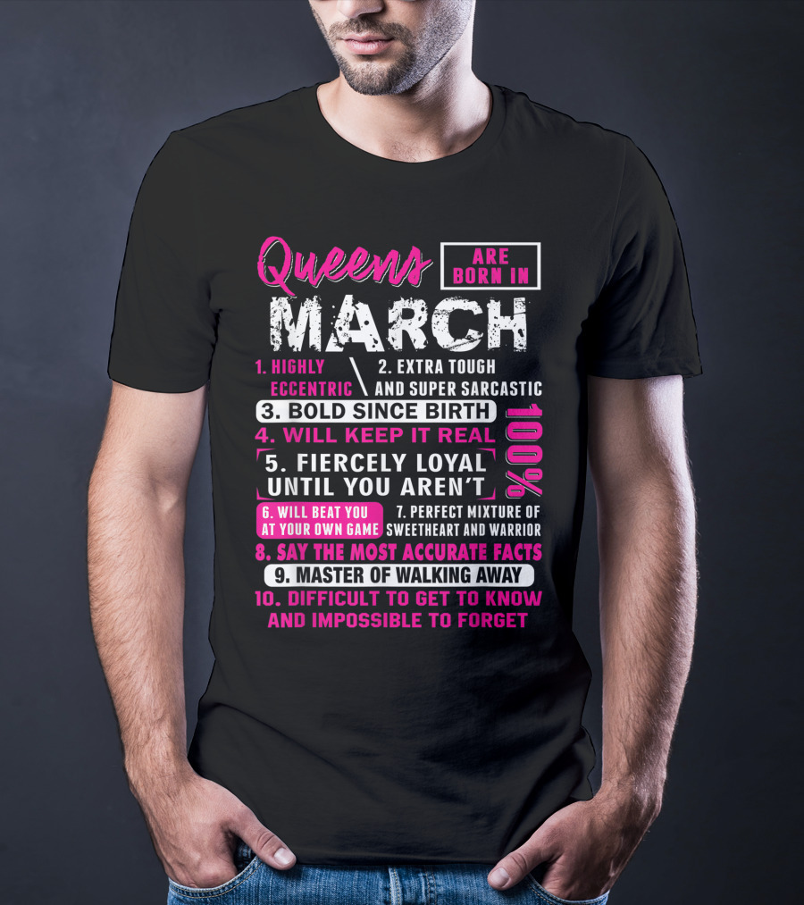 Queens Are Born In March: Highly Eccentric, Bold Since Birth, Fiercely Loyal, Master Of Walking Away, Impossible To Forget T-Shirt